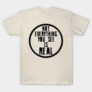 Not Everything You See is Real T-Shirt